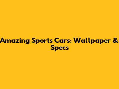 Amazing Sports Cars: Wallpaper & Specs