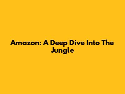 Amazon: A Deep Dive Into The Jungle