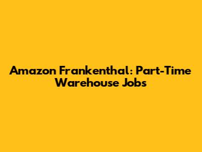 Amazon Frankenthal: Part-Time Warehouse Jobs
