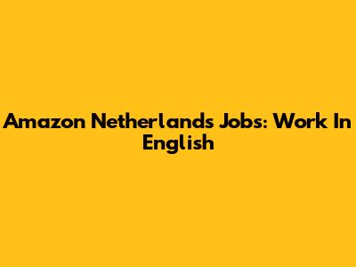 Amazon Netherlands Jobs: Work In English