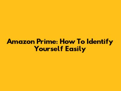 Amazon Prime: How To Identify Yourself Easily