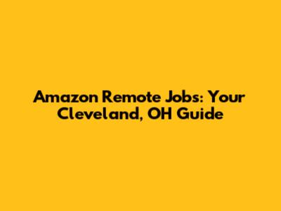 Amazon Remote Jobs: Your Cleveland, OH Guide