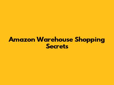 Amazon Warehouse Shopping Secrets