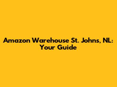 Amazon Warehouse St. John's, NL: Your Guide