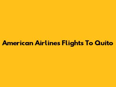 American Airlines Flights To Quito