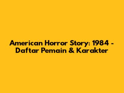 American Horror Story: 1984 - Daftar Pemain & Karakter