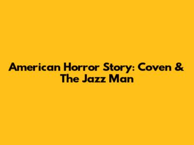 American Horror Story: Coven & The Jazz Man
