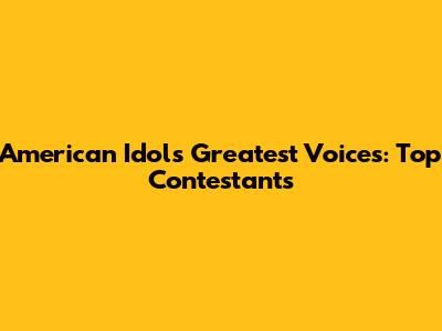 American Idol's Greatest Voices: Top Contestants