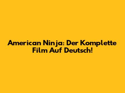 American Ninja: Der Komplette Film Auf Deutsch!
