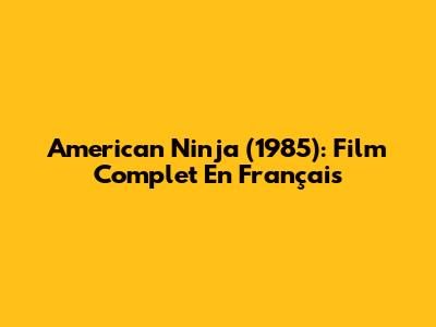 American Ninja (1985): Film Complet En Français