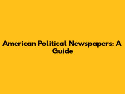 American Political Newspapers: A Guide