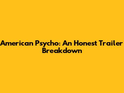 American Psycho: An Honest Trailer Breakdown