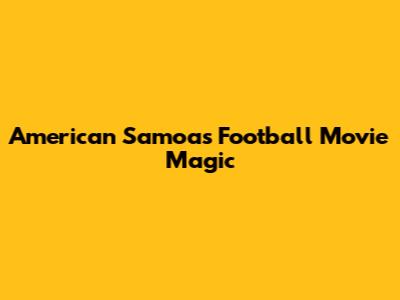 American Samoa's Football Movie Magic