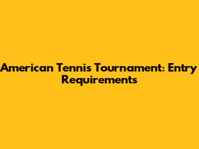 American Tennis Tournament: Entry Requirements