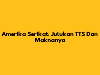 Amerika Serikat: Julukan 'TTS' Dan Maknanya