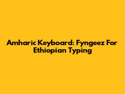Amharic Keyboard: Fyngeez For Ethiopian Typing