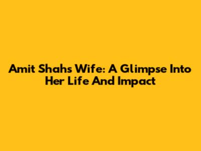 Amit Shah's Wife: A Glimpse Into Her Life And Impact