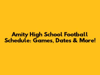 Amity High School Football Schedule: Games, Dates & More!