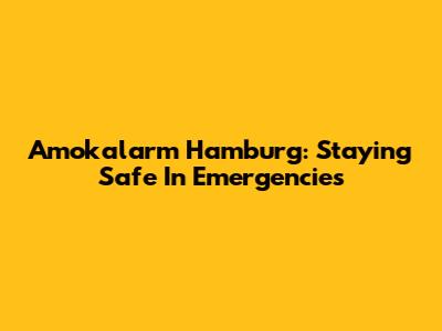 Amokalarm Hamburg: Staying Safe In Emergencies