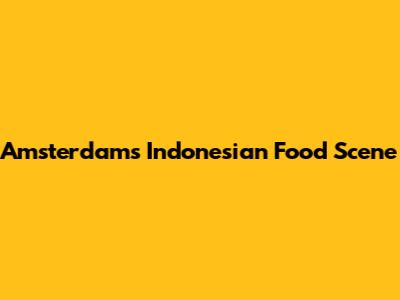 Amsterdam's Indonesian Food Scene