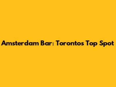 Amsterdam Bar: Toronto's Top Spot