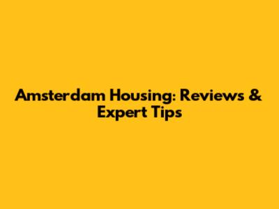 Amsterdam Housing: Reviews & Expert Tips