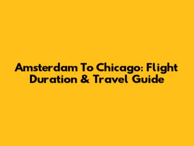 Amsterdam To Chicago: Flight Duration & Travel Guide