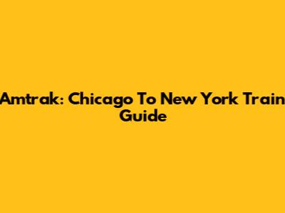 Amtrak: Chicago To New York Train Guide