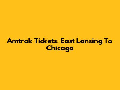Amtrak Tickets: East Lansing To Chicago