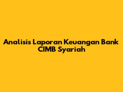 Analisis Laporan Keuangan Bank CIMB Syariah