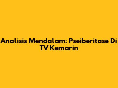 Analisis Mendalam: Pseiberitase Di TV Kemarin