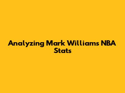 Analyzing Mark Williams' NBA Stats