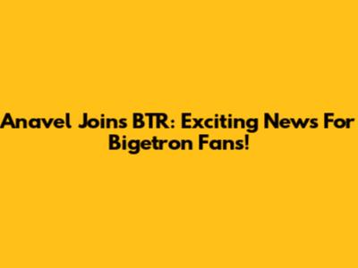 Anavel Joins BTR: Exciting News For Bigetron Fans!