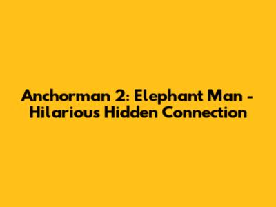 Anchorman 2: Elephant Man - Hilarious Hidden Connection
