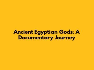 Ancient Egyptian Gods: A Documentary Journey