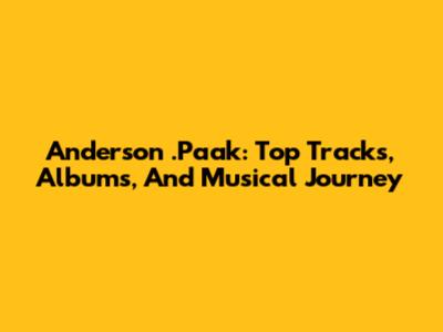 Anderson .Paak: Top Tracks, Albums, And Musical Journey