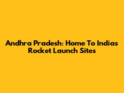 Andhra Pradesh: Home To India's Rocket Launch Sites