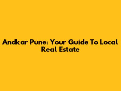 Andkar Pune: Your Guide To Local Real Estate