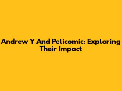 Andrew Y And Pelicomic: Exploring Their Impact