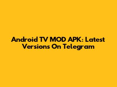 Android TV MOD APK: Latest Versions On Telegram