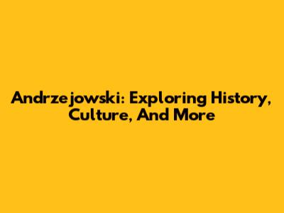 Andrzejowski: Exploring History, Culture, And More