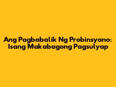 Ang Pagbabalik Ng Probinsyano: Isang Makabagong Pagsulyap