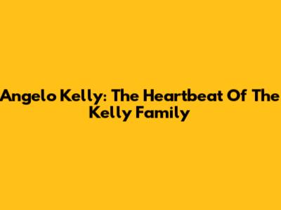 Angelo Kelly: The Heartbeat Of The Kelly Family
