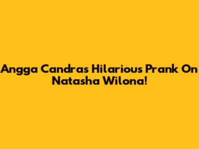 Angga Candra's Hilarious Prank On Natasha Wilona!