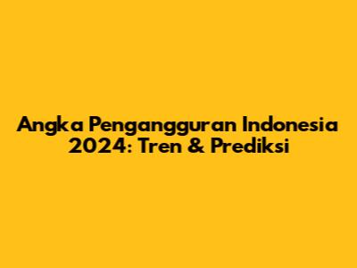 Angka Pengangguran Indonesia 2024: Tren & Prediksi