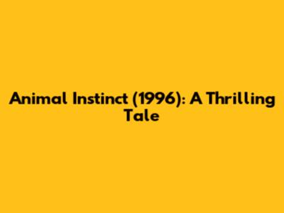 Animal Instinct (1996): A Thrilling Tale