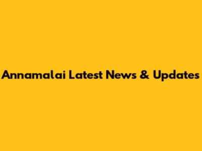 Annamalai Latest News & Updates