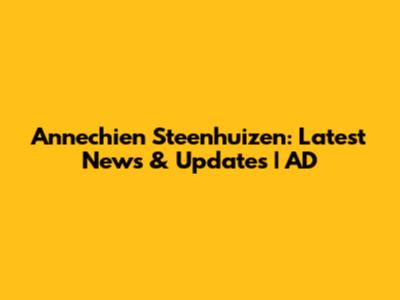 Annechien Steenhuizen: Latest News & Updates | AD