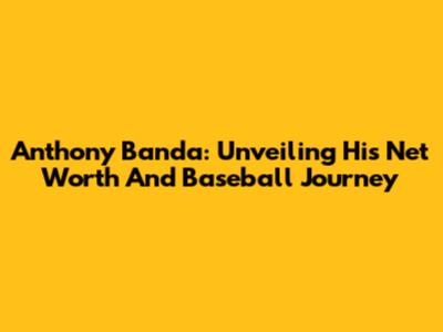 Anthony Banda: Unveiling His Net Worth And Baseball Journey