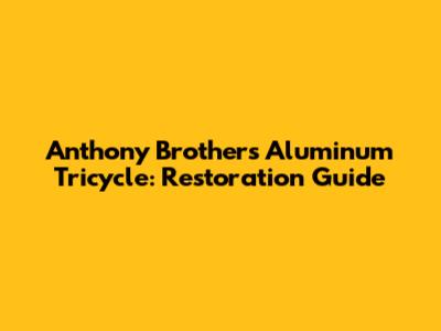 Anthony Brothers Aluminum Tricycle: Restoration Guide